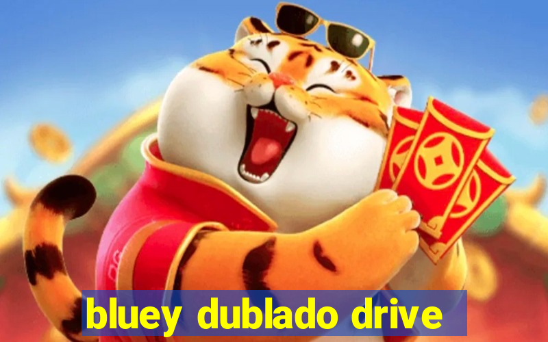 bluey dublado drive